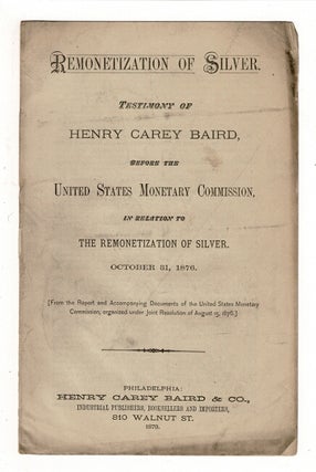 Item #36917 Remonetization of silver. Testimony of Henry Carey Baird before the United States...