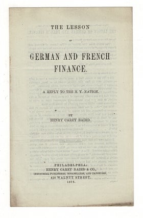 Item #36919 The lesson of German and French finance. A reply to the N.Y. Nation. Henry Carey Baird