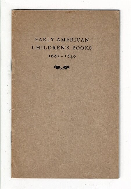 Item #36928 Early American children's books 1682-1840. The private collection of Dr. A.S.W. Rosenbach. On exhibition at the New York Public Library
