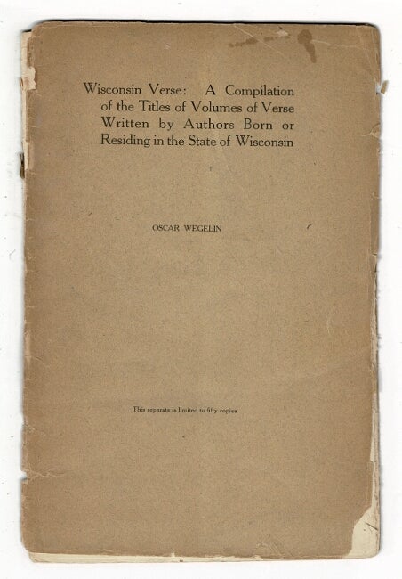 Item #36936 Wisconsin verse: A compilation of the titles of volumes of verse written by authors born or residing in the state of Wisconsin. Oscar Wegelin.