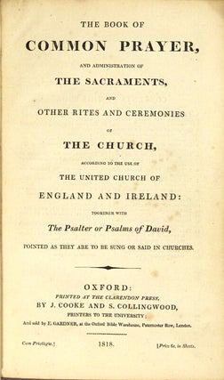 The book of common prayer, and administration of the sacraments, and other rites and ceremonies of the church, according to the use of the United Church of England and Ireland: together with the Psalter or Psalms of David, pointed as they are to be sung or said in churches
