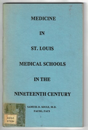 Item #37330 Medicine in St. Louis medical schools in the nineteenth century. Samuel D. Soule