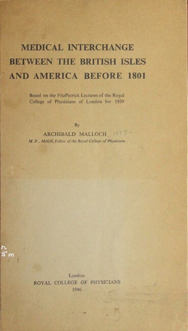 Item #37350 Medical interchange between the British Isles and American before 1801. Based on the FitzPatrick Lectures of the Royal College of Physicians in London for 1939. Archibald Malloch.