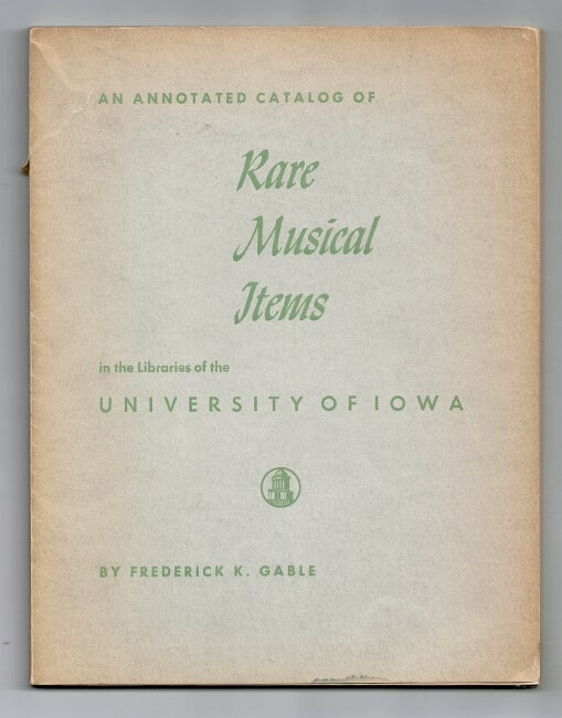 Item #37437 An annotated catalog of rare musical items in the Libraries of the University of Iowa. Frederick K. Gable.