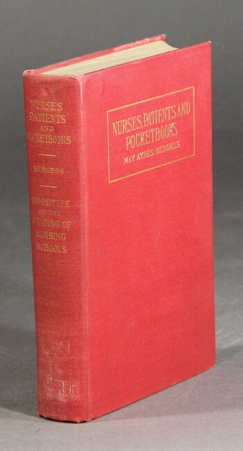 Item #37648 Nurses, patients, and pocketbooks. Report of a study of the economics of nursing conducted by the Committee on the Grading of Nursing Schools. May Ayres Burgess.