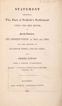 Statement respecting the Earl of Selkirk's settlement upon the Red River in North America; its destruction in 1815 and 1816; and the massacre of Governor Semple and hist party. With observations upon a recent publication, entitled "A narrative of occurrence in the Indian countries," &c