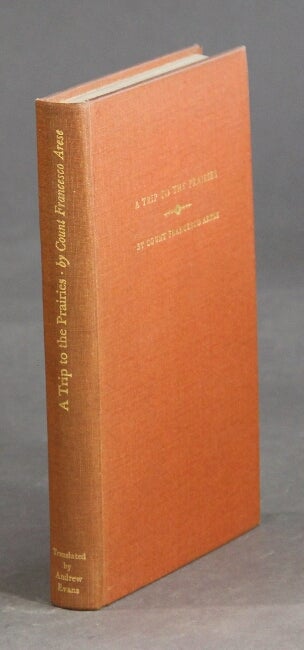 Item #38221 A trip to the prairies and in the interior of North American (1837-1838). Travel notes...now translated from the original French by Andrew Evans. Francesco Arese.