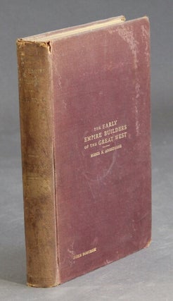 Item #38265 The early empire builders of the great west. MOSES K. ARMSTRONG