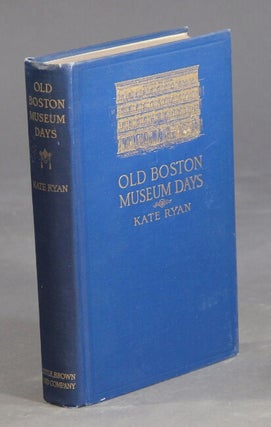 Item #39019 Old Boston Museum days...with numerous illustrations from photographs. Kate Ryan