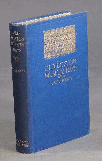 Item #39019 Old Boston Museum days...with numerous illustrations from photographs. Kate Ryan.