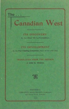 The Canadian West. Its discovery by the Sieur de La Vérendrye. Its development by the fur-trading companies, down to the year 1822. Translated from the French of Abbé G. Dugas