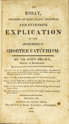 An essay towards an easy, plain, practical, and extensive explication of the Assembly's shorter. John Brown.