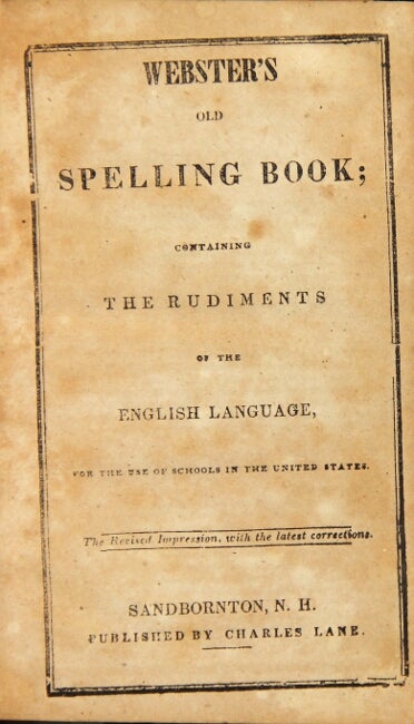 Item #39574 Webster's old spelling book; containing the rudiments of the English language, for the use of schools in the United States. The revised impression, with the latest corrections. Noah Webster.