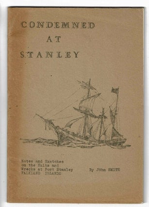 Item #41004 Condemned at Stanley: notes and sketches on the hulks and wrecks at Port Stanley,...