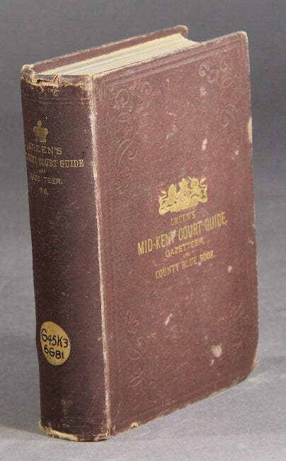 Item #41130 Green's mid-Kent court guide, gazetteer, and county blue-book: a fashionable register and general survey of the county; with delineation, topographical, historical, and descriptive.