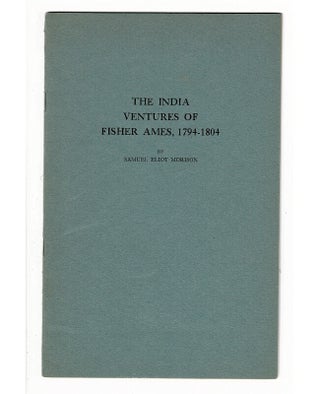 Item #41267 The Indian ventures of Fisher Ames, 1794-1804. Samuel Eliot Morison