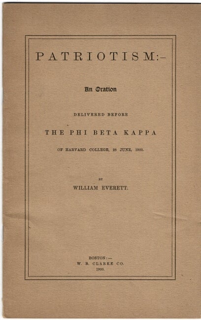 Item #41294 Patriotism: an oration delivered before the Phi Beta Kappa of Harvard College, 28 June, 1900. William Everett.
