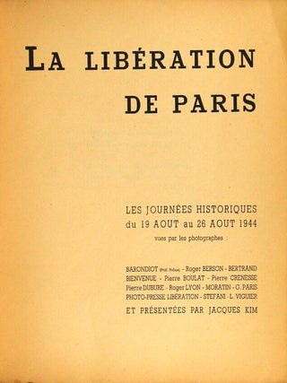 La libération de Paris: les journées historiques du 19 aout au 26 aout 1944 vues par les photographes: Barondiot...Robert Berson, Bertrand Bienvenue, Pierre Boulet, Pierre Crenesse, Pierre Dubure, Roger Lyon, Moratin, G. Paris, Photo-Presse Libération, Stefani, L. Viguier
