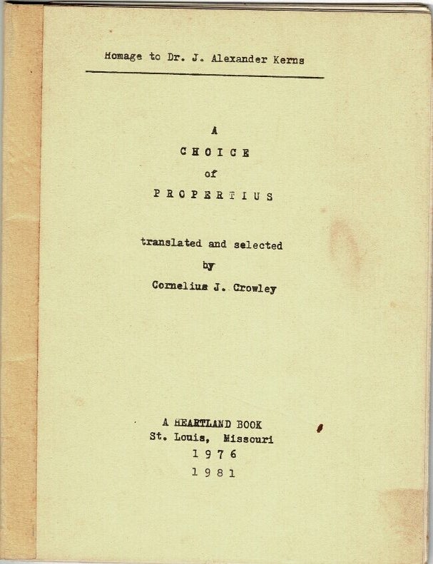 Item #41652 A choice of Propertius, translated and selected by Cornelius J. Crowley: homage to Dr. J. Alexander Kerns. Sextus Propertius.