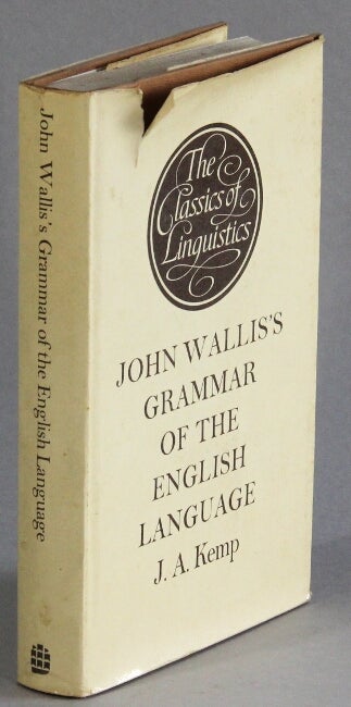 Item #41676 Grammar of the English language with an introductory grammatico-physical treatise on speech (or on the formation of all speech sounds). A new edition with translation and commentary by J.A. Kemp. John Wallis.