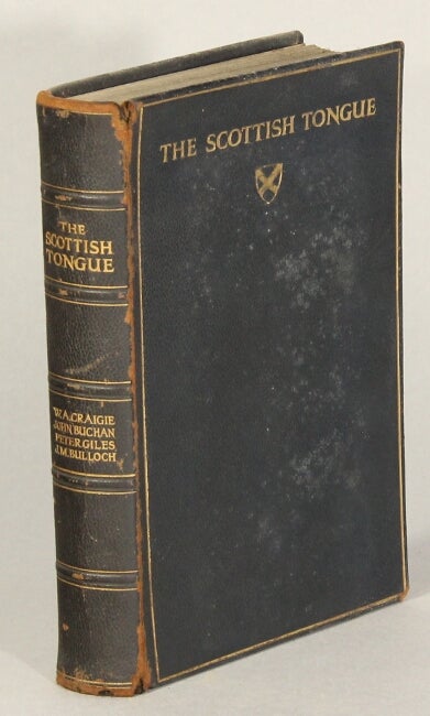 Item #41686 The Scottish tongue: a series of lectures on the vernacular language of Lowland Scotland delivered to the members of the Vernacular Circle of the Burns Club of London. W. A. Craigie, Peter Giles, John Buchan, J M. Bulloch.
