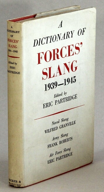 Item #42171 A dictionary of forces' slang 1939-1945. Edited by Eric Partridge. Naval slang [by] Wilfred Granville. Army slang [by] Frank Roberts. Air Force slang [by] Eric Partridge. Eric Partridge.
