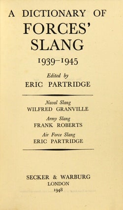 A dictionary of forces' slang 1939-1945. Edited by Eric Partridge. Naval slang [by] Wilfred Granville. Army slang [by] Frank Roberts. Air Force slang [by] Eric Partridge.