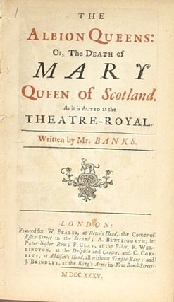 Item #42429 The Albion queens: or, the death of Mary queen of Scotland. As it is acted at the...