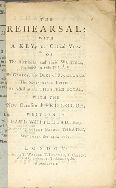Item #42435 The rehearsal: with a key, or critical view of the authors, and their writings, exposed in this play...The seventeenth edition. As acted at the Theatres Royal , with the new occasional prologue, written by Paul Whitehead...on opening Covent Garden Theatre, September the 14th, 1767. George Villiers Buckingham, Duke of.