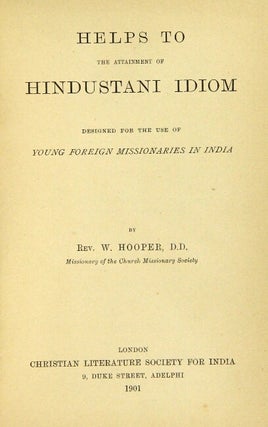 Helps to the attainment of Hindustani idiom designed for the use of young foreign missionaries in India