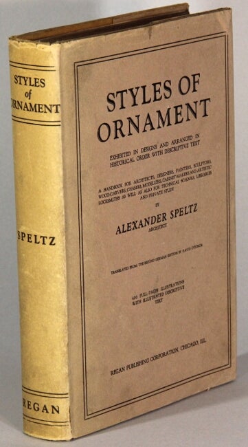 Item #42799 Styles of ornament, exhibited in designs and arranged in historical order with descriptive text. A handbook for architects, designers, painters, sculptors, wood-carvers, chasers, modellers, cabinet-makers and artistic locksmiths as well as also for technical schools, libraries, and private study...Translated from the second German edition by David O'Conor. Alexander Speltz.