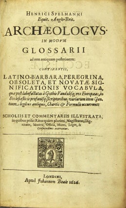 Henrici Spelmanni equi. anglo-brit. archæologus: in modum glossarii ad rem antiquam posteriorem