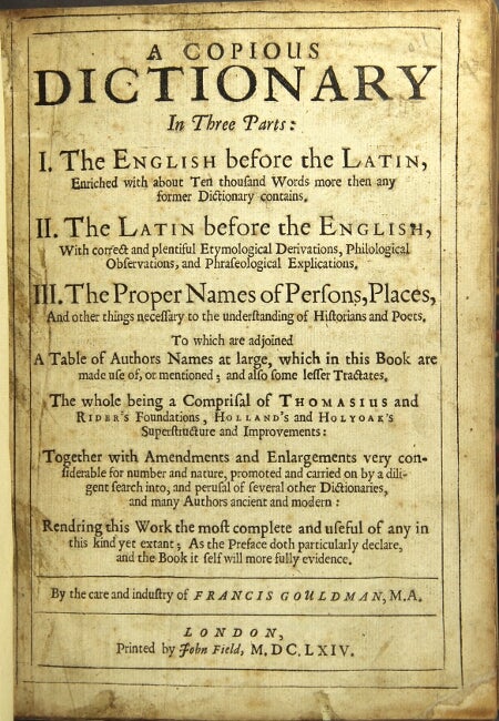 Item #43151 A copious dictionary in three parts: I. the English before the Latin...II. the Latin before the English...III. the proper names of persons, places, and other things necessary to the understanding of historians and poets. Francis Gouldman.