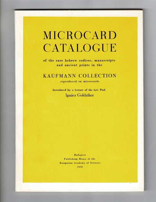 Item #43336 Microcard catalogue of the rare Hebrew codices, manuscripts, and ancient prints in the Kaufmann collection...Introduced by a lecture of the late Prof. Ignácz Goldziher. David Kaufmann.