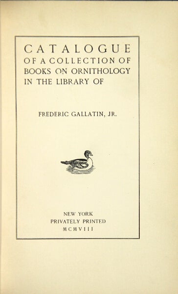 Item #43763 Catalogue of a collection of books on ornithology in the library of Frederic Gallatin, Jr. Frederic Gallatin, Jr.
