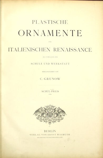 Item #43788 Plastische ornamente der italienischen Renaissance, als vorlagen für schule und werkstatt. C. Grunow, ed.