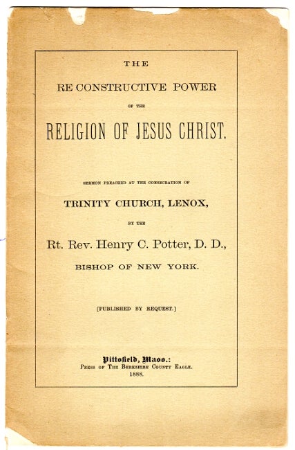 Item #43928 The reconstructive power of the religion of Jesus Christ. Sermon preached at the consecration of Trinity Church, Lennox. Henry C. Potter, Bishop of New York, Rev.