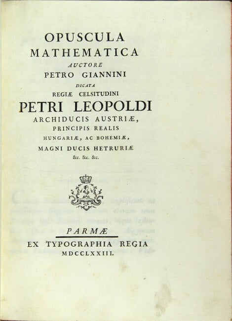 Item #44104 Opuscula mathematica auctore Petro Giannini dicta regiae celsitudini Petri Leopoldi Archiducis Austriae. Pietro Giannini.