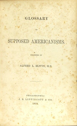 Item #44368 Glossary of supposed Americanisms. Alfred L. Elwyn