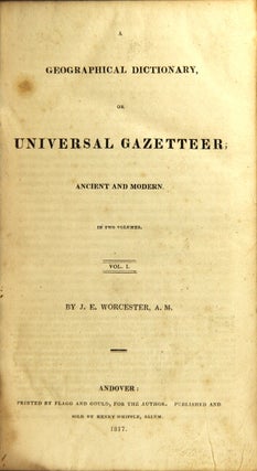 Item #44508 A geographical dictionary, or Universal gazetteer; ancient and modern. J. E. Worcester