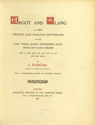 Argot and slang: a new French and English dictionary of the cant words, quaint expressions, slang terms and flash phrases used in the high and low life of old and new Paris