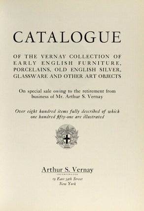 Catalogue of the Vernay collection of early English furniture, porcelains, old English silver, glassware, and other art objects on special sale owing to the retirement from business of Mr. Arthur S. Vernay. Over eight hundred items fully described of which one hundred fifty-one are illustrated