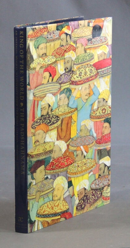 Item #45453 King of the World. The Padshahnama an Imperial Mughal manuscript from the Royal Library, Windsor Castle ... New translations by Wheeler Thackston. Cleveland Milo Beach, Ebba Koch.