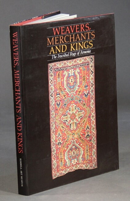 Item #45522 Weavers, merchants, and kings: the inscribed rugs of Armenia...Edited by Emily J. Sano. Lucy Der Manuelian, Murray L. Eiland.