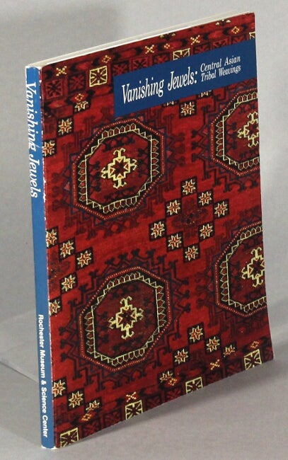 Item #45536 Vanishing jewels: central Asian tribal weavings. A catalog of an exhibition by the Rochester Museum & Science Center, September 14, 1990 to March 17, 1991...With essays by George O'Bannon, William A. Wood, William Irons, Paul Mushak. Marvin Amstey, collectors Frederica.
