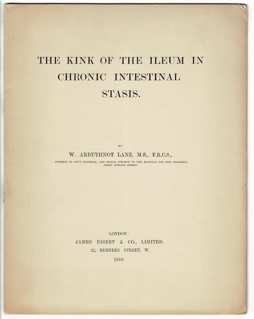 Item #45698 The kink of the ileum in chronic intestinal stasis. W. Arbuthnot Lane.