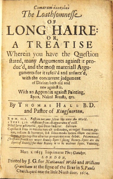 Item #46392 The loathsomnesse of long haire: or a treatise wherein you have the question stated, many arguments against it produc'd, and the most materiall arguments for it refell'd and answer'd, with concurrent judgement of divines both old and new against it. With an appendix against painting, spots, naked breasts, &c. Thomas Hall.