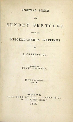Sporting scenes and sundry sketches; being the miscellaneous writings of J. Cypress, Jr.