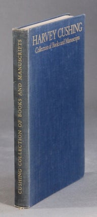 Item #46711 The Harvey Cushing collection of books and manuscripts. Harvey Cushing