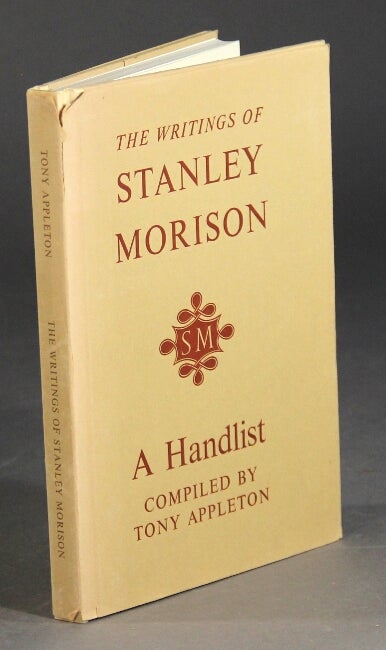 Item #47476 The writings of Stanley Morison: a handlist ... with a biographical and typographical supplement and essays by Brooke Crutchley & John Dreyfus. TONY APPLETON.